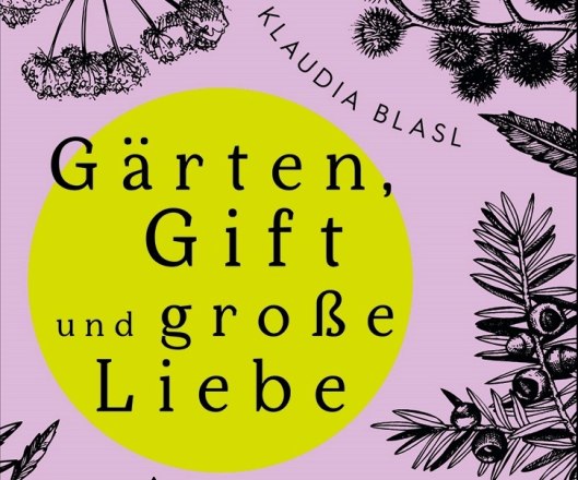 Gärten, Gift und große Liebe, © Klaudia Blasl